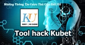 Thế nào là tool hack Kubet?